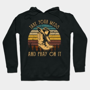 Take Your Meds And Pray On It Cowboy Boots Hoodie